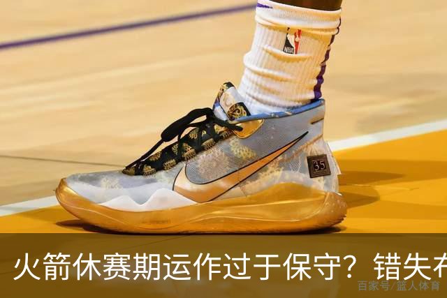 火箭休赛期运作过于保守？错失布朗成超级遗憾
